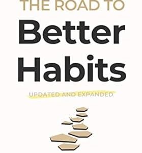 The Road to Better Habits, Updated and Expanded: A simple framework for transforming your habits